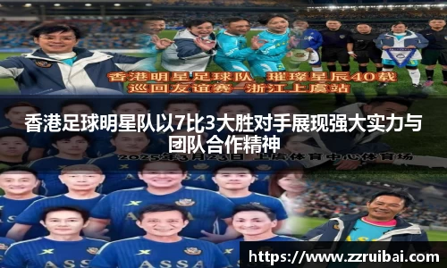香港足球明星队以7比3大胜对手展现强大实力与团队合作精神